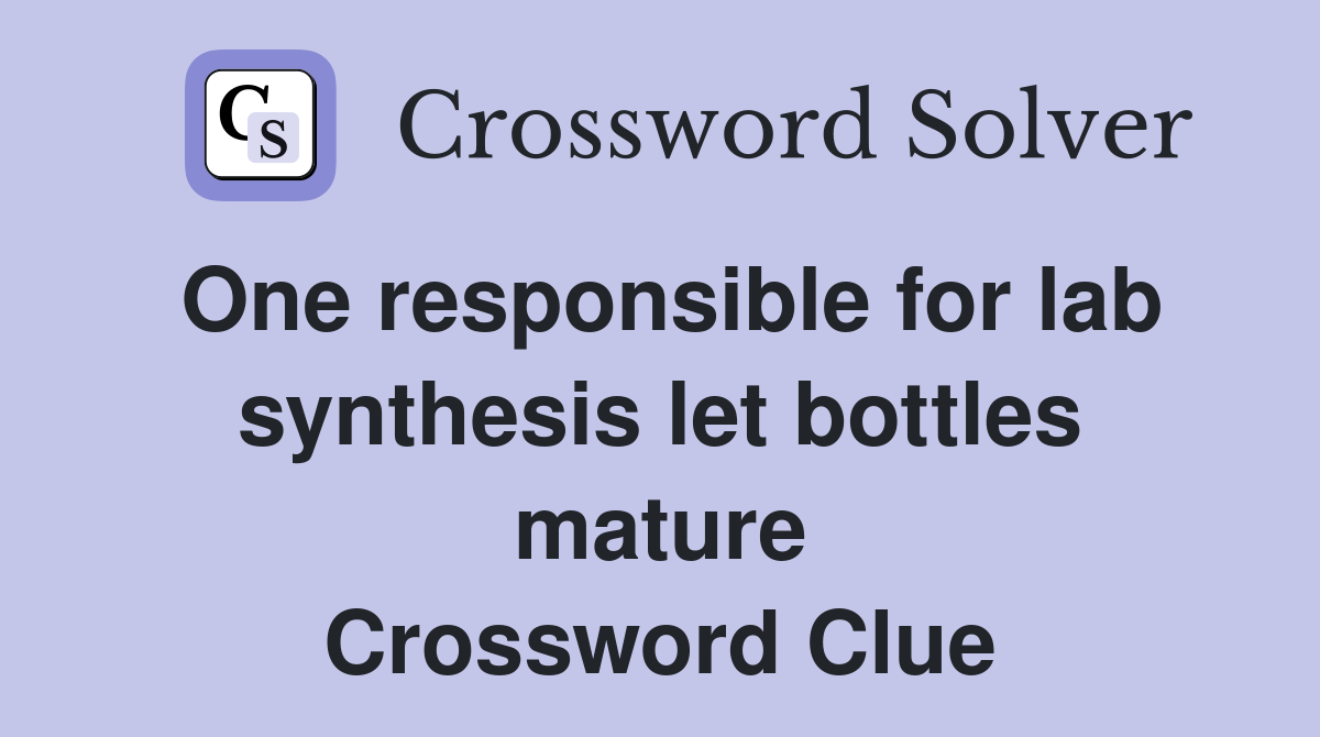 One responsible for lab synthesis let bottles mature Crossword Clue